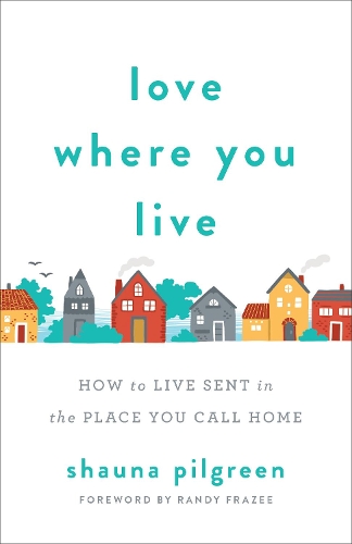 Бумажная книга «Love Where You Live – How to Live Sent in the Place You Call Home», автор Рэнди Фрейзи - фото №1