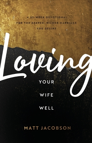 Бумажная книга «Loving Your Wife Well – A 52–Week Devotional for the Deeper, Richer Marriage You Desire», автор Мэтт Джейкобсон - фото №1