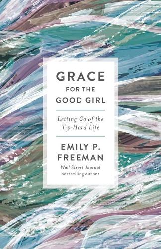 Бумажная книга «Grace for the Good Girl – Letting Go of the Try–Hard Life», автор Эмили П. Фримен - фото №1
