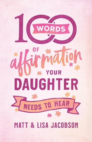 Бумажная книга «100 Words of Affirmation Your Daughter Needs to Hear», авторов Лиза Джейкобсон, Мэтт Джейкобсон - фото №1