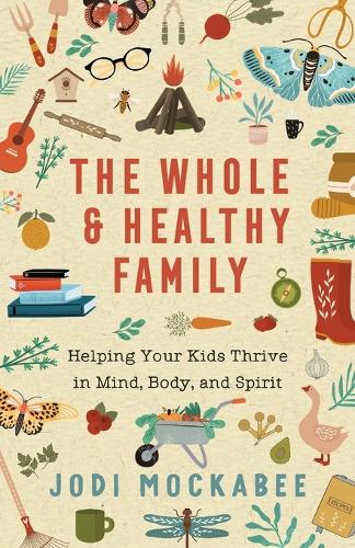 Бумажная книга «The Whole and Healthy Family – Helping Your Kids Thrive in Mind, Body, and Spirit», автор Джоди Мокаби - фото №1
