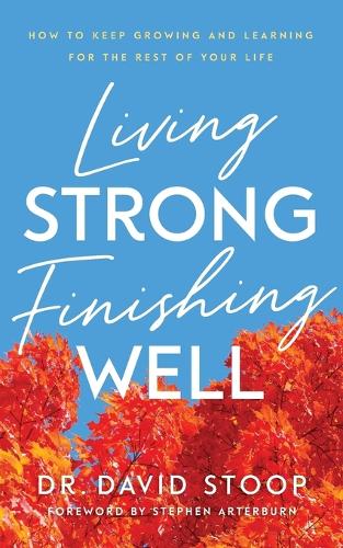 Бумажная книга «Living Strong, Finishing Well – How to Keep Growing and Learning for the Rest of Your Life», авторов Дэвид Стоуп, Стивен Артерберн - фото №1