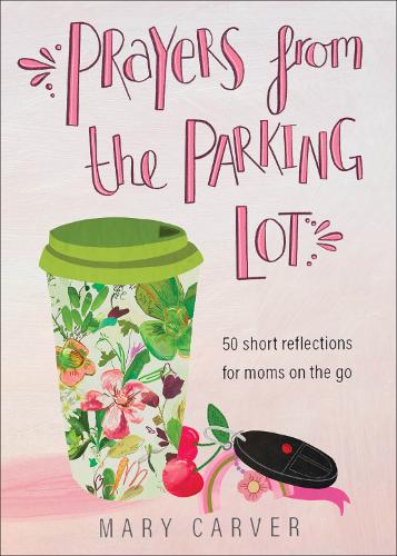 Паперова книга «Prayers from the Parking Lot – 50 Short Reflections for Moms on the Go», автор Мері Карвер - фото №1