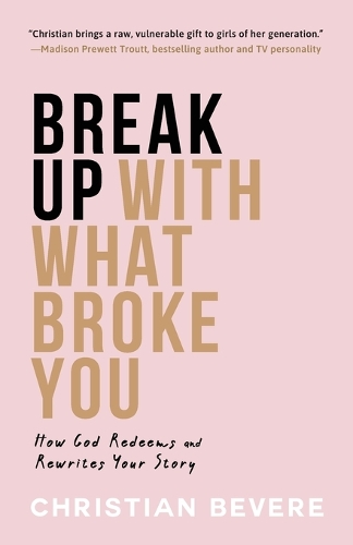 Паперова книга «Break Up with What Broke You – How God Redeems and Rewrites Your Story», автор Крістіан Бевер - фото №1