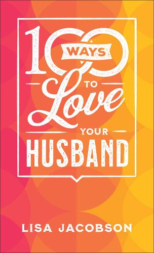 Бумажная книга «100 Ways to Love Your Husband – The Simple, Powerful Path to a Loving Marriage», автор Лиза Джейкобсон - фото №1