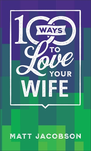 Бумажная книга «100 Ways to Love Your Wife – The Simple, Powerful Path to a Loving Marriage», автор Мэтт Джейкобсон - фото №1