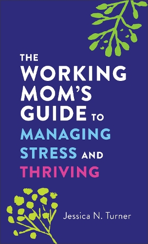 Бумажная книга «The Working Mom`s Guide to Managing Stress and Thriving», автор Джессика Н. Тернер - фото №1