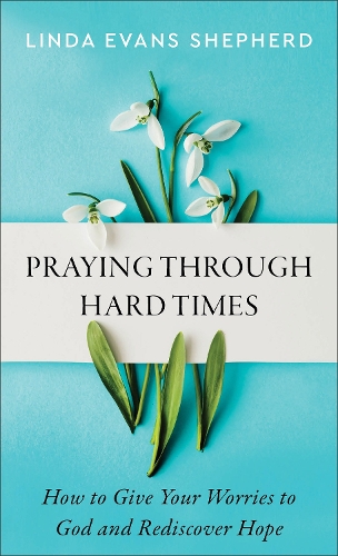 Бумажная книга «Praying through Hard Times – How to Give Your Worries to God and Rediscover Hope», автор Линда Эванс Шепард - фото №1