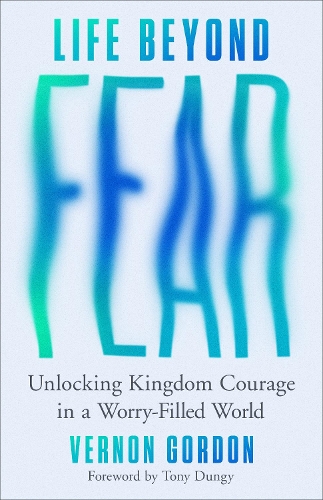 Бумажная книга «Life Beyond Fear: Unlocking Kingdom Courage in a Worry-Filled World», автор Вернон Гордон - фото №1