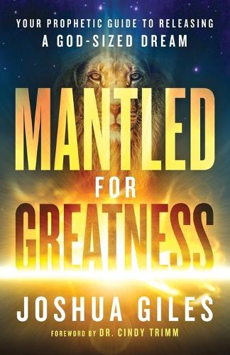 Бумажная книга «Mantled for Greatness – Your Prophetic Guide to Releasing a God–Sized Dream», автор Джошуа Джайлс - фото №1