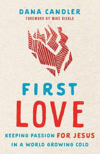 Бумажная книга «First Love – Keeping Passion for Jesus in a World Growing Cold», авторов Дана Кэндлер, Майк Бикл - фото №1
