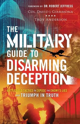Бумажная книга «The Military Guide to Disarming Deception – Battlefield Tactics to Expose the Enemy`s Lies and Triumph in Truth», автор Роберт Джеффресс - фото №1