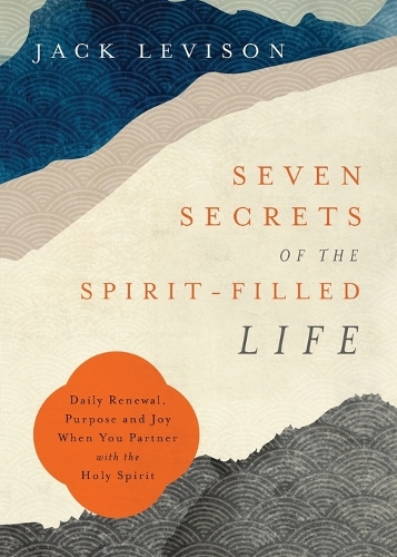 Бумажная книга «Seven Secrets of the Spirit–Filled Life – Daily Renewal, Purpose and Joy When You Partner with the Holy Spirit», авторов Джек Левисон, Джереми Поуп-Левисон - фото №1