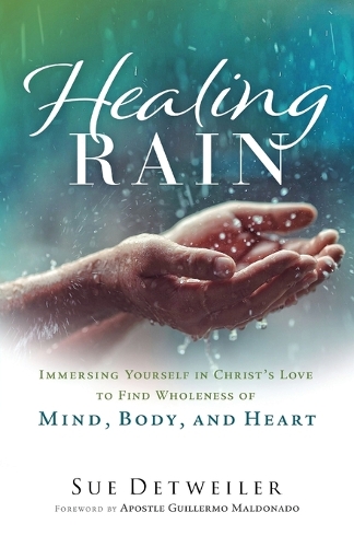 Бумажная книга «Healing Rain – Immersing Yourself in Christ`s Love to Find Wholeness of Mind, Body, and Heart», авторов Гильермо Мальдонадо, Сью Детвейлер - фото №1