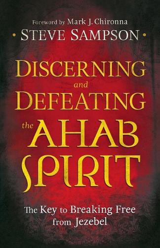Бумажная книга «Discerning and Defeating the Ahab Spirit – The Key to Breaking Free from Jezebel», авторов Марк Хиронна, Стив Сэмпсон - фото №1