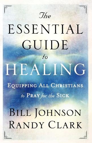 Бумажная книга «The Essential Guide to Healing – Equipping All Christians to Pray for the Sick», авторов Билл Джонсон, Рэнди Кларк - фото №1