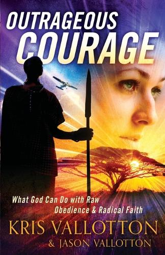Бумажная книга «Outrageous Courage – What God Can Do with Raw Obedience and Radical Faith», авторов Билл Джонсон, Джейсон Валлоттон, Крис Валлоттон - фото №1