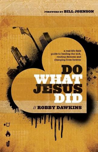 Бумажная книга «Do What Jesus Did – A Real–Life Field Guide to Healing the Sick, Routing Demons and Changing Lives Forever», авторов Билл Джонсон, Робби Докинз - фото №1