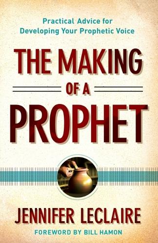 Паперова книга «The Making of a Prophet – Practical Advice for Developing Your Prophetic Voice», авторів Білл Хемон, Дженніфер ЛеКлер - фото №1
