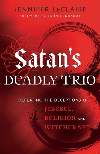 Паперова книга «Satan`s Deadly Trio – Defeating the Deceptions of Jezebel, Religion and Witchcraft», автор Дженніфер ЛеКлер - фото №1
