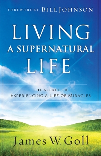 Бумажная книга «Living a Supernatural Life – The Secret to Experiencing a Life of Miracles», авторов Билл Джонсон, Джеймс У. Голл - фото №1