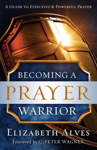 Паперова книга «Becoming a Prayer Warrior», авторів К. Вагнер, Елізабет Алвес - фото №1