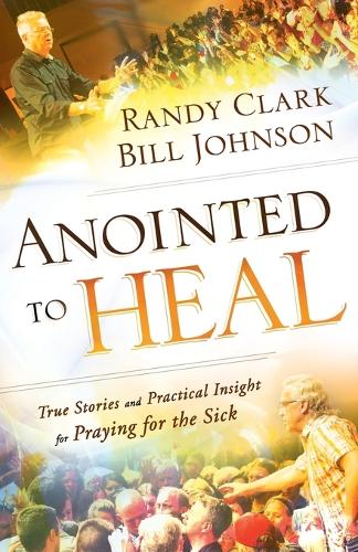 Бумажная книга «Anointed to Heal – True Stories and Practical Insight for Praying for the Sick», авторов Билл Джонсон, Рэнди Кларк - фото №1