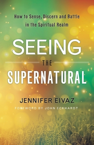 Бумажная книга «Seeing the Supernatural – How to Sense, Discern and Battle in the Spiritual Realm», авторов Дженнифер Эйваз, Джон Экхардт - фото №1