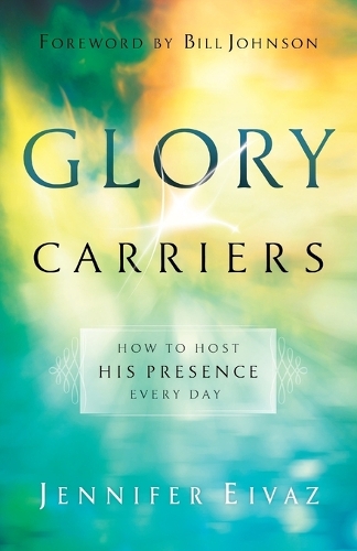 Бумажная книга «Glory Carriers – How to Host His Presence Every Day», авторов Билл Джонсон, Дженнифер Эйваз - фото №1