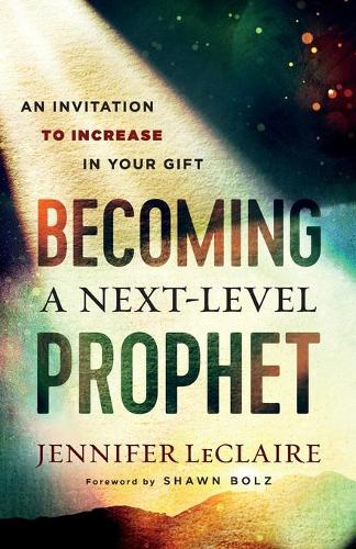 Паперова книга «Becoming a Next–Level Prophet – An Invitation to Increase in Your Gift», авторів Дженніфер ЛеКлер, Шон Больц - фото №1