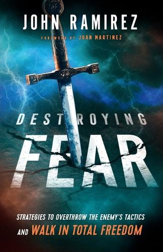 Бумажная книга «Destroying Fear – Strategies to Overthrow the Enemy`s Tactics and Walk in Total Freedom», авторов Джон Рамирес, Хуан Мартинес - фото №1