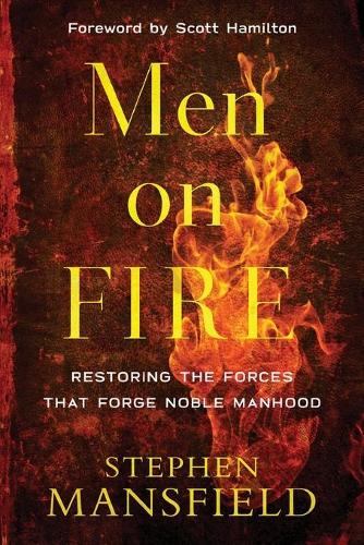 Бумажная книга «Men on Fire – Restoring the Forces That Forge Noble Manhood», авторов Скотт Гамильтон, Стивен Мэнсфилд - фото №1