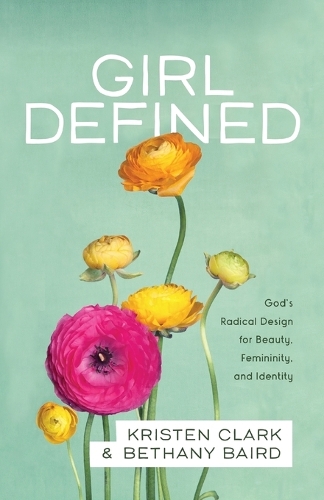 Бумажная книга «Girl Defined – God`s Radical Design for Beauty, Femininity, and Identity», авторов Бетани Бэрд, Кристен Кларк - фото №1