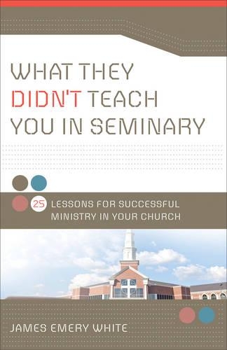 Бумажная книга «What They Didn`t Teach You in Seminary – 25 Lessons for Successful Ministry in Your Church», авторов Джеймс Эмери Уайт, Перри Ноубл - фото №1