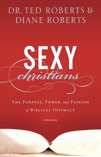Бумажная книга «Sexy Christians – The Purpose, Power, and Passion of Biblical Intimacy», авторов Диана Робертс, Тед Робертс - фото №1