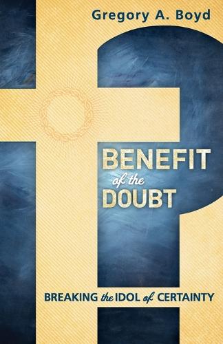 Бумажная книга «Benefit of the Doubt – Breaking the Idol of Certainty», автор Грегори А. Бойд - фото №1