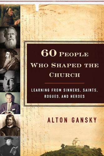 Бумажная книга «60 People Who Shaped the Church – Learning from Sinners, Saints, Rogues, and Heroes», автор Алтон Гански - фото №1