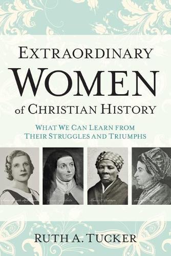 Бумажная книга «Extraordinary Women of Christian History – What We Can Learn from Their Struggles and Triumphs», автор Рут А. Такер - фото №1