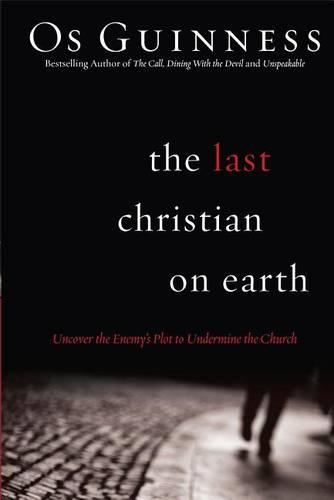 Бумажная книга «The Last Christian on Earth – Uncover the Enemy`s Plot to Undermine the Church», автор Ос Гиннесс - фото №1