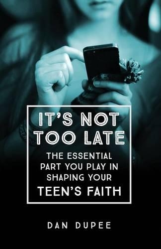 Бумажная книга «It′s Not Too Late The Essential Part You Play in S haping Your Teen′s Faith», автор Д. Дюпи - фото №1