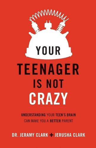 Бумажная книга «Your Teenager Is Not Crazy – Understanding Your Teen`s Brain Can Make You a Better Parent», авторов Джерами Кларк, Эрл Хенслин, Джеруша Кларк - фото №1