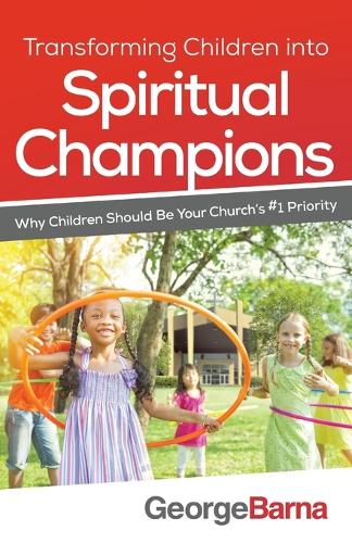 Бумажная книга «Transforming Children into Spiritual Champions – Why Children Should Be Your Church`s #1 Priority», авторов Билл Хайбелс, Джордж Барна - фото №1