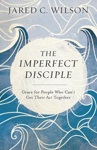 Бумажная книга «The Imperfect Disciple – Grace for People Who Can`t Get Their Act Together», автор Джаред К. Уилсон - фото №1