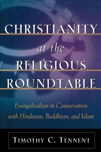Бумажная книга «Christianity at the Religious Roundtable – Evangelicalism in Conversation with Hinduism, Buddhism, and Islam», автор Тимоти К. Теннент - фото №1
