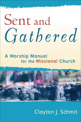 Бумажная книга «Sent and Gathered – A Worship Manual for the Missional Church», автор Клейтон Дж. Шмит - фото №1