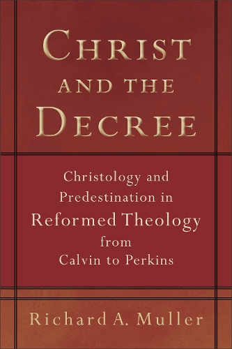 Бумажная книга «Christ and the Decree – Christology and Predestination in Reformed Theology from Calvin to Perkins», автор Ричард А. Мюллер - фото №1