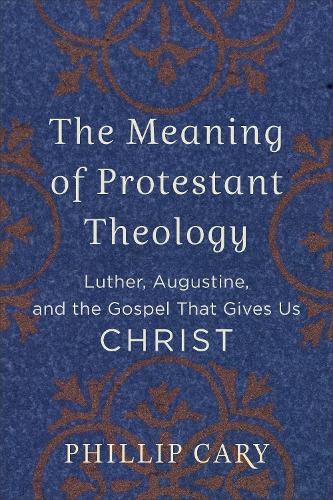 Бумажная книга «The Meaning of Protestant Theology – Luther, Augustine, and the Gospel That Gives Us Christ», автор Филлип Кэри - фото №1