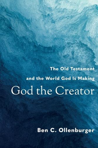 Паперова книга «God the Creator – The Old Testament and the World God Is Making», автор Бен К. Олленбургер - фото №1