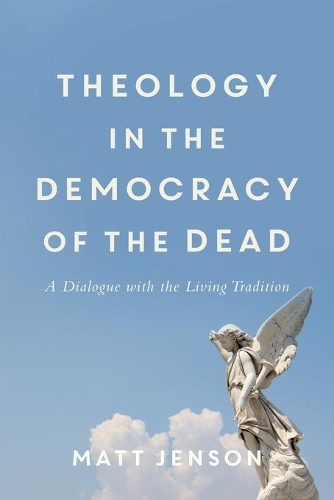 Бумажная книга «Theology in the Democracy of the Dead - A Dialogue with the Living Tradition», автор Мэтт Дженсон - фото №1