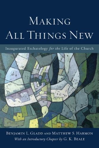 Бумажная книга «Making All Things New – Inaugurated Eschatology for the Life of the Church», авторов Бенджамин Л. Глэдд, Мэтью С. Хармон - фото №1